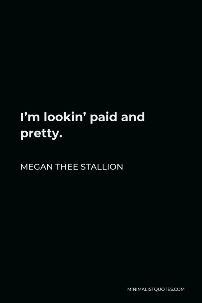 Megan Thee Stallion Quote - I’m lookin’ paid and pretty.