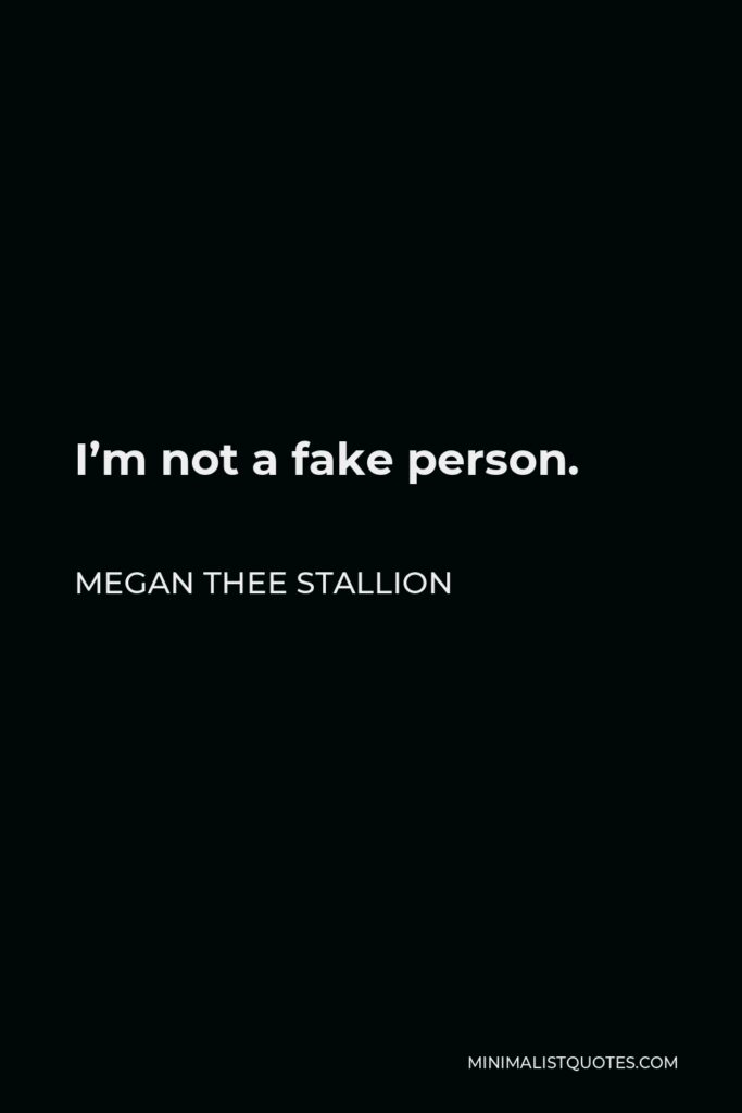 Megan Thee Stallion Quote - I’m not a fake person.