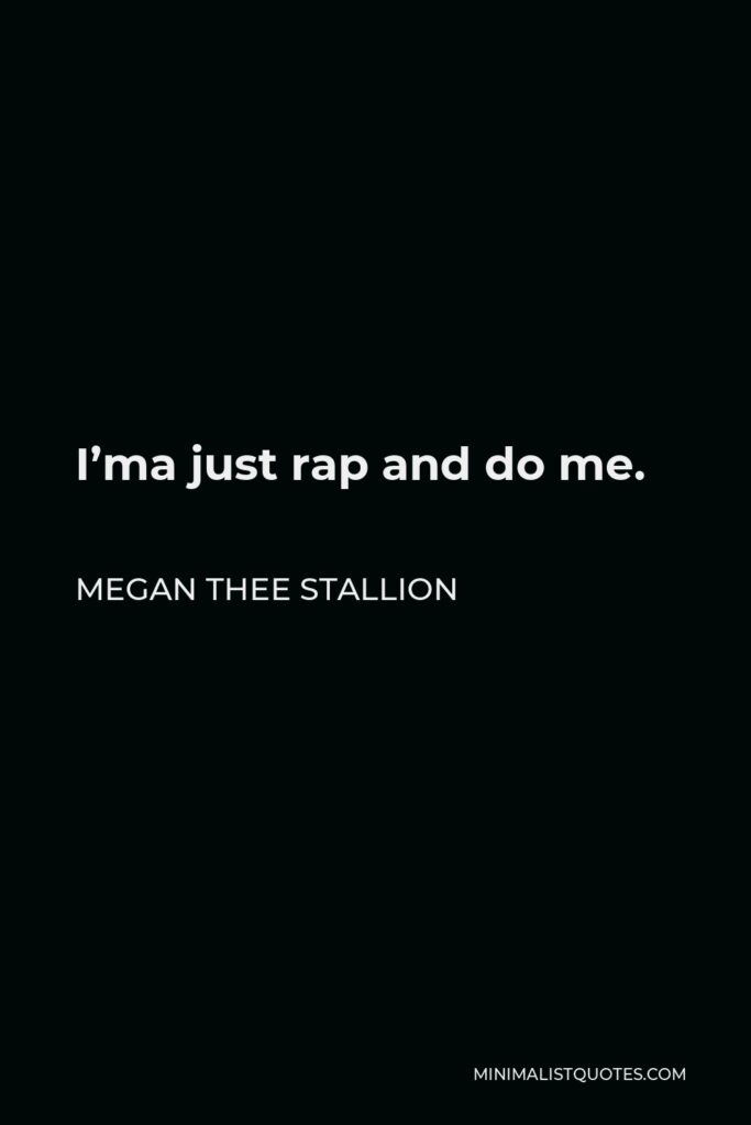 Megan Thee Stallion Quote - I’ma just rap and do me.