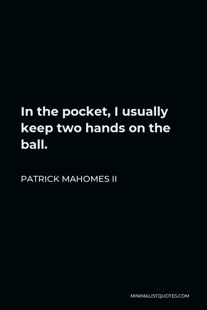 Patrick Mahomes II Quote - In the pocket, I usually keep two hands on the ball.