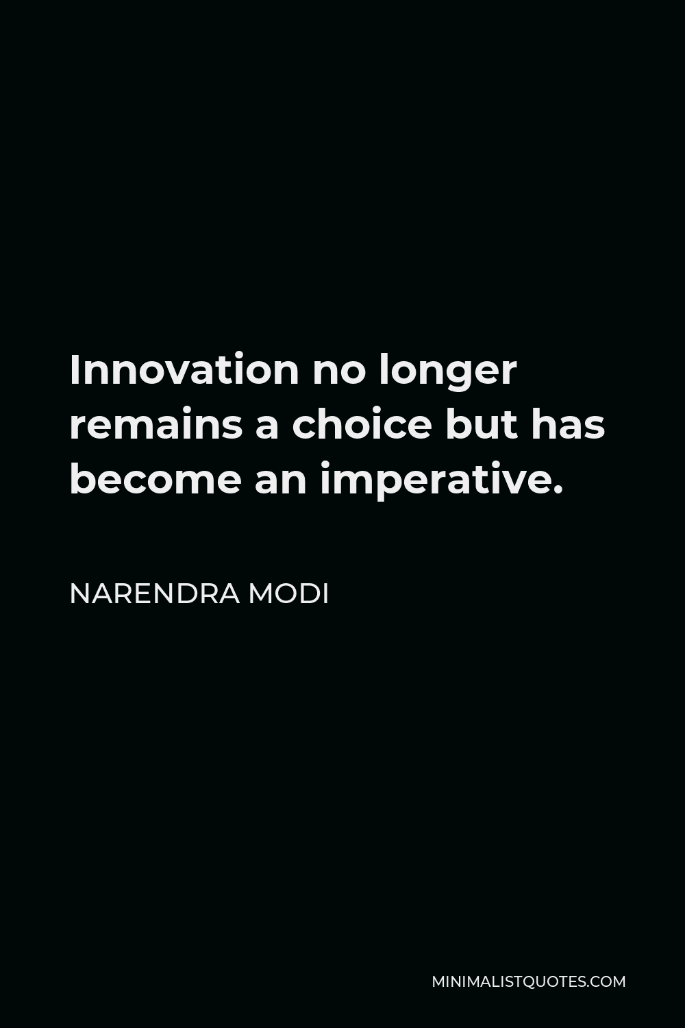 Narendra Modi Quote - Innovation no longer remains a choice but has become an imperative.