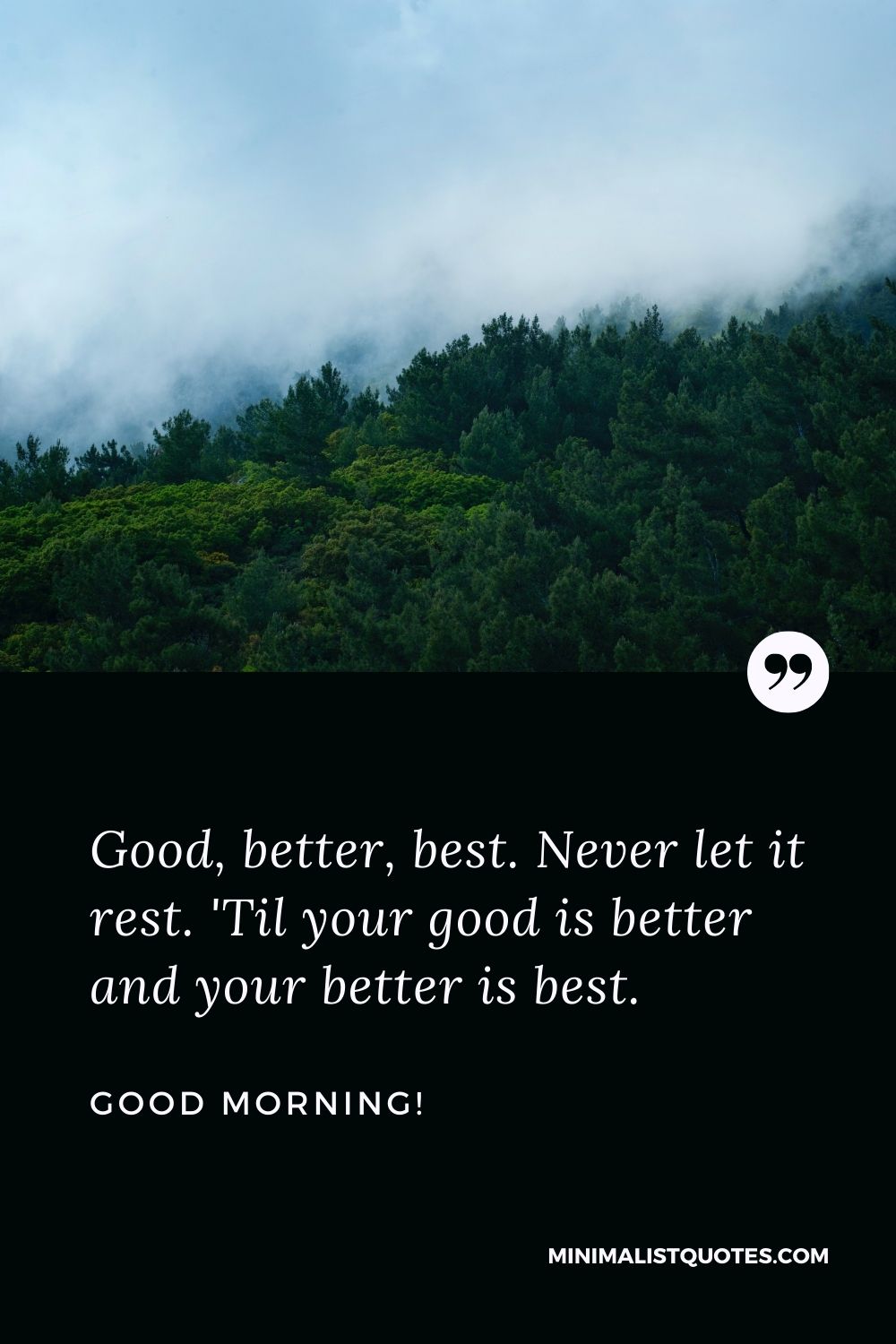 Good, better, best. Never let it rest. 'Til your good is better ...
