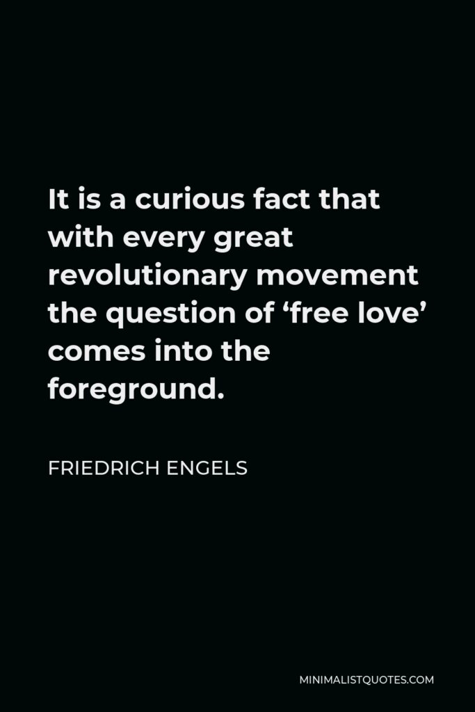 Friedrich Engels Quote - It is a curious fact that with every great revolutionary movement the question of ‘free love’ comes into the foreground.
