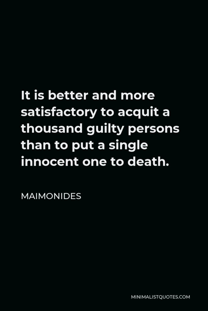 Maimonides Quote - It is better and more satisfactory to acquit a thousand guilty persons than to put a single innocent one to death.