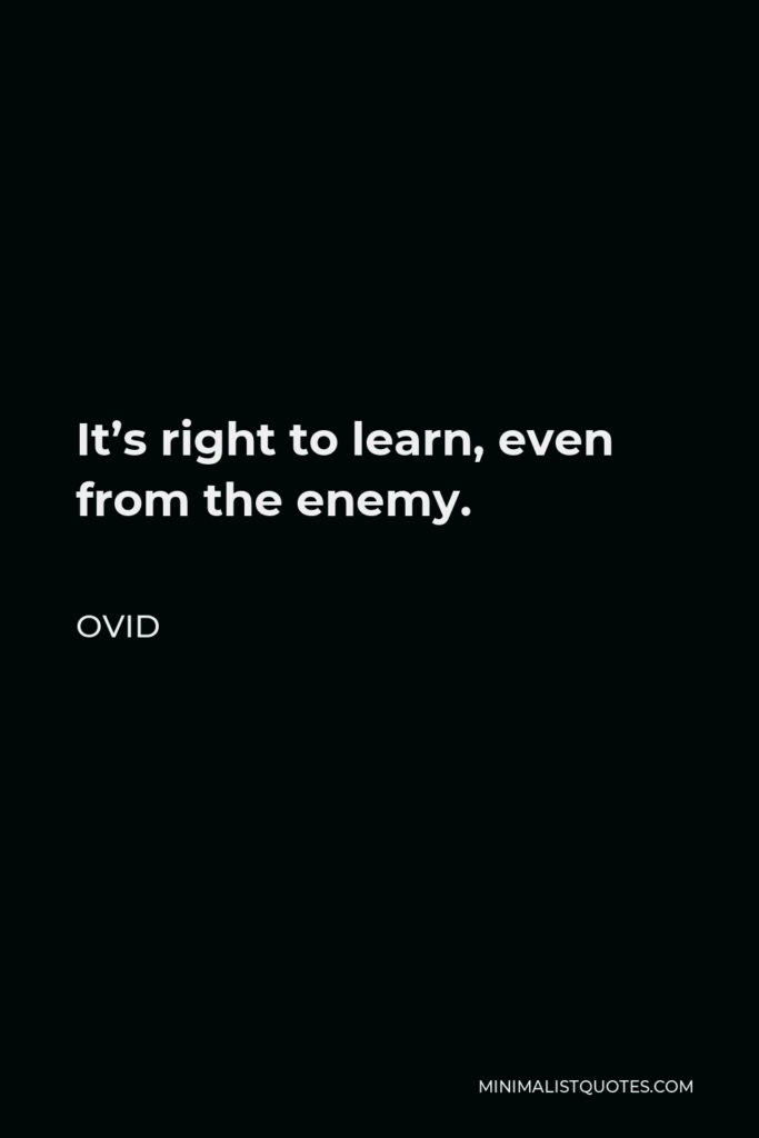 Ovid Quote - It’s right to learn, even from the enemy.