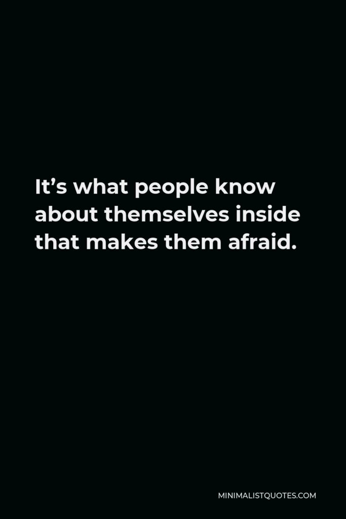 Clint Eastwood Quote - It’s what people know about themselves inside that makes them afraid.
