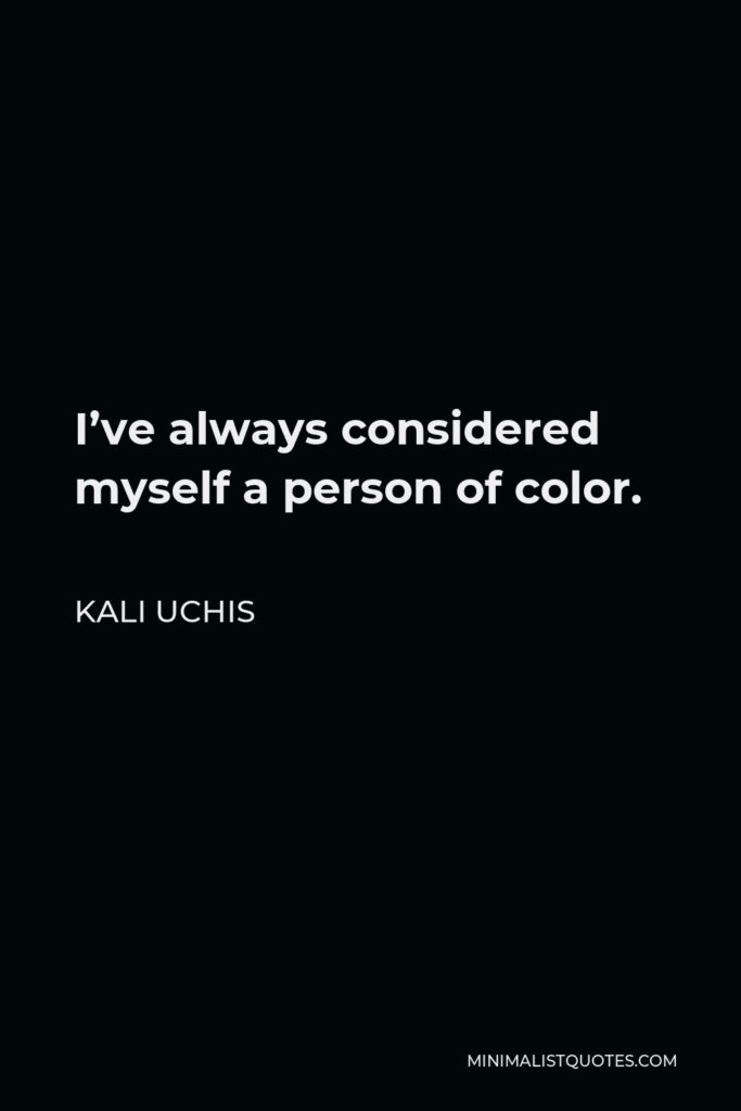 Kali Uchis Quote - I’ve always considered myself a person of color.
