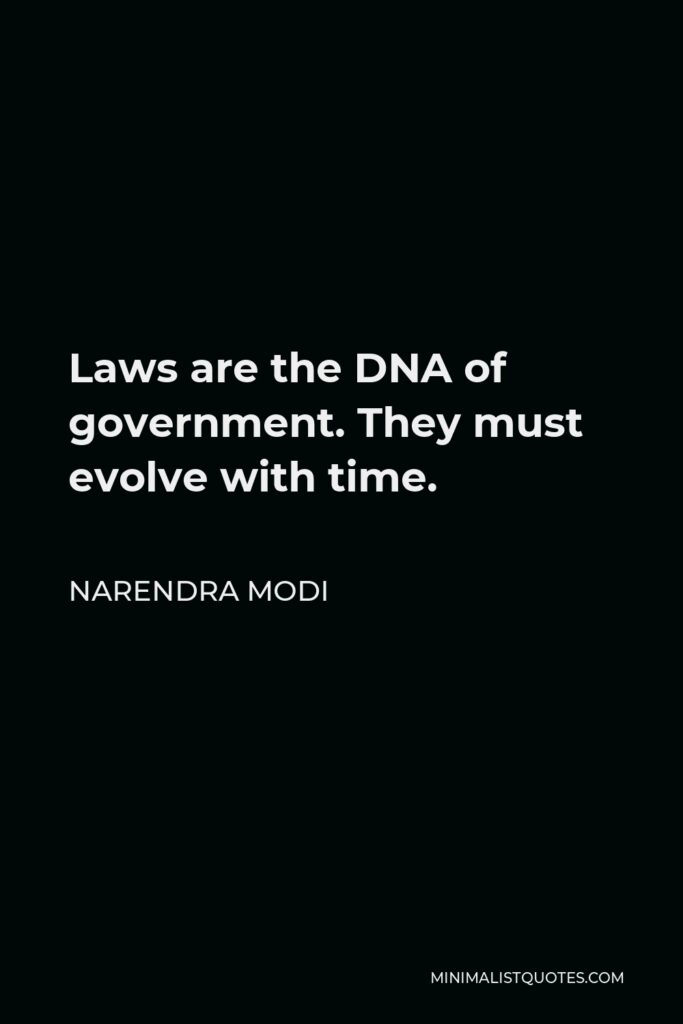 Narendra Modi Quote - Laws are the DNA of government. They must evolve with time.