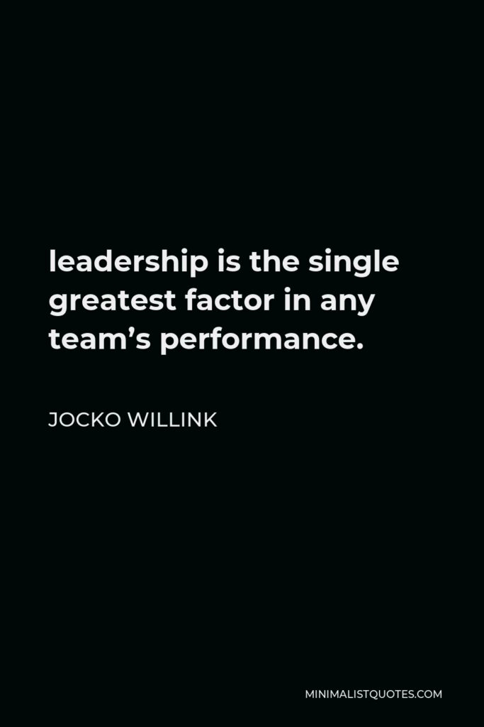 Jocko Willink Quote - leadership is the single greatest factor in any team’s performance.