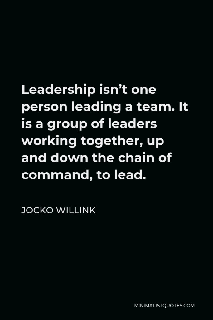Jocko Willink Quote - Leadership isn’t one person leading a team. It is a group of leaders working together, up and down the chain of command, to lead.