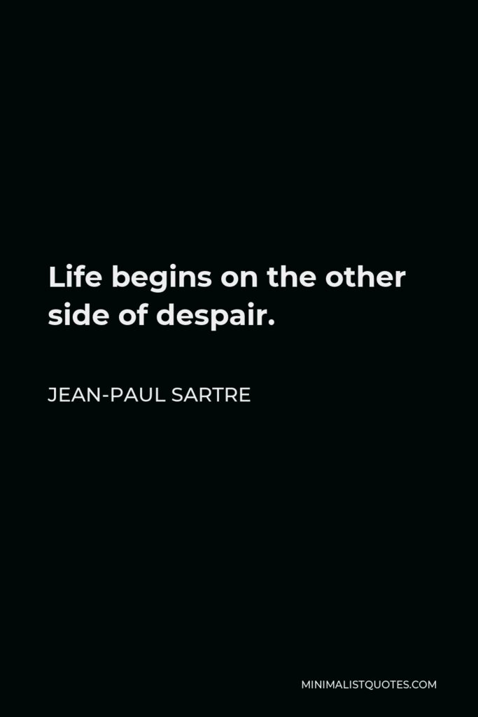 Jean-Paul Sartre Quote - Life begins on the other side of despair.