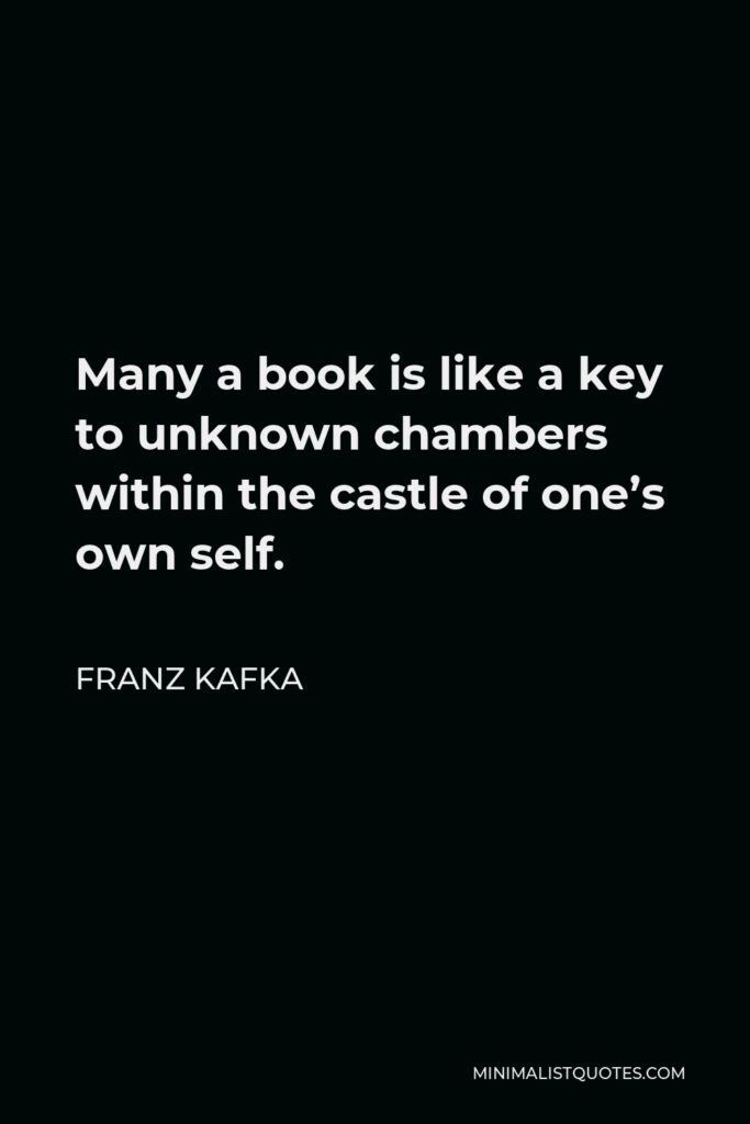 Franz Kafka Quote - Many a book is like a key to unknown chambers within the castle of one’s own self.