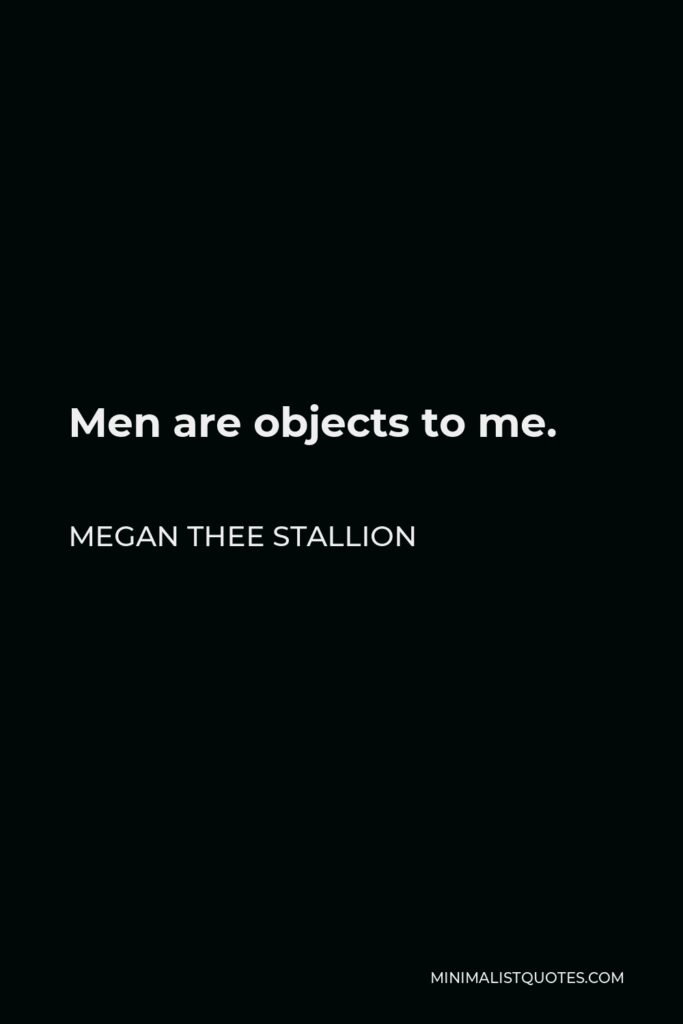 Megan Thee Stallion Quote - Men are objects to me.