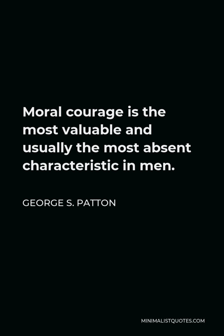 George S. Patton Quote: Moral courage is the most valuable and usually ...