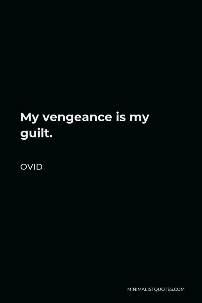 Ovid Quote - My vengeance is my guilt.