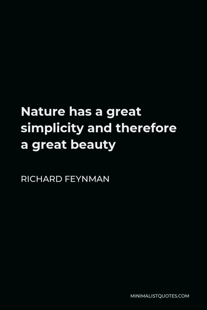 Richard Feynman Quote - Nature has a great simplicity and therefore a great beauty