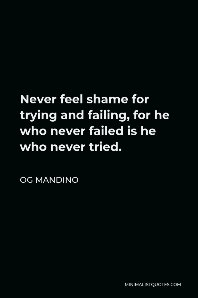 Og Mandino Quote: Never feel shame for trying and failing, for he who ...