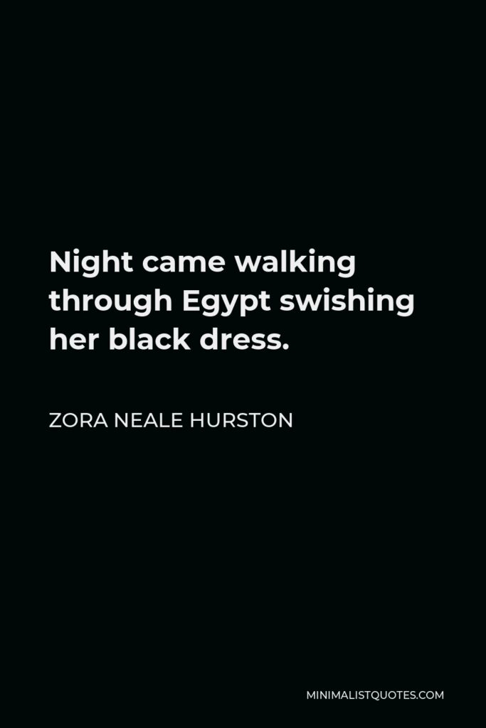 Zora Neale Hurston Quote - Night came walking through Egypt swishing her black dress.