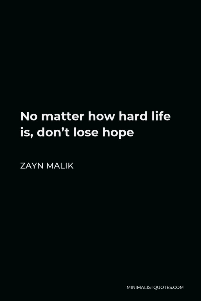 Zayn Malik Quote - No matter how hard life is, don’t lose hope