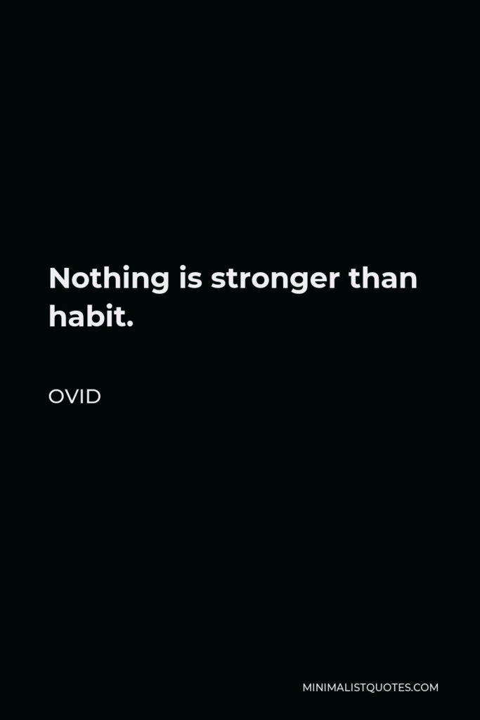 Ovid Quote - Nothing is stronger than habit.