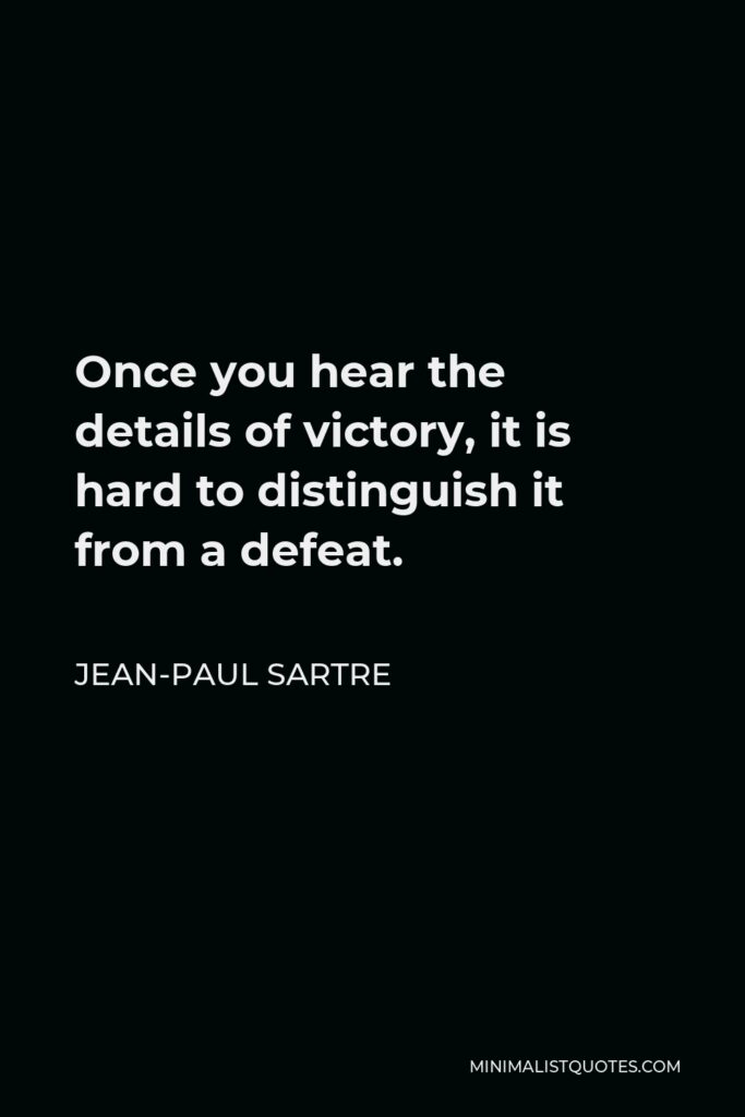 Jean-Paul Sartre Quote - Once you hear the details of victory, it is hard to distinguish it from a defeat.