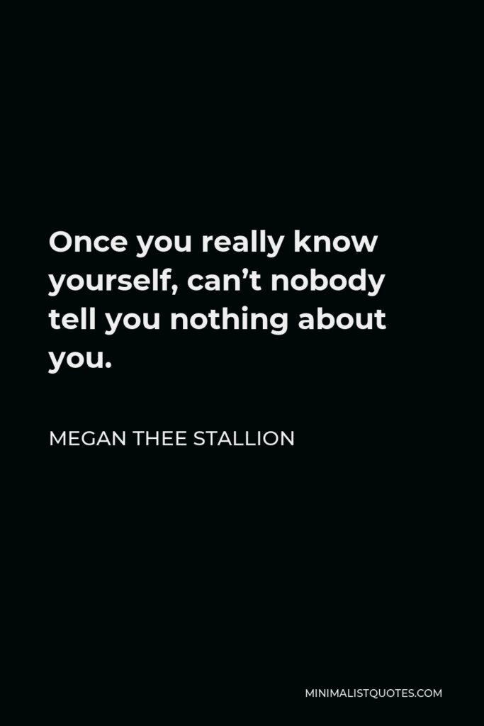 Megan Thee Stallion Quote - Once you really know yourself, can’t nobody tell you nothing about you.