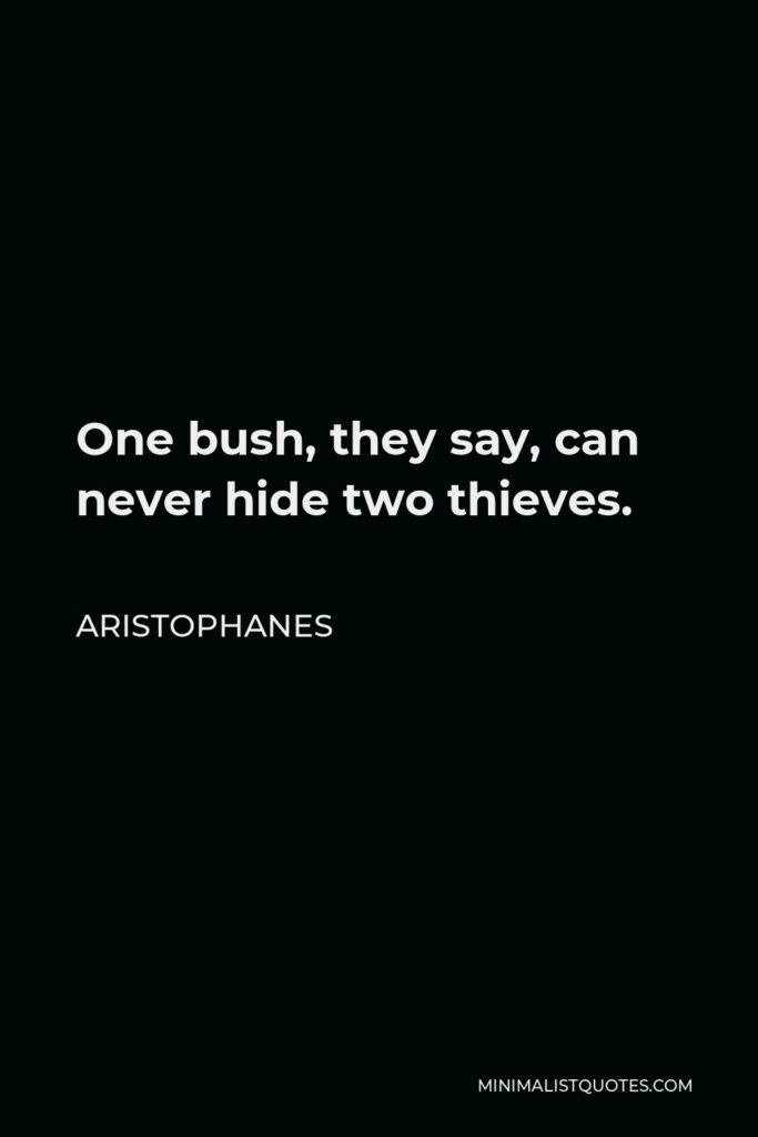 Aristophanes Quote - One bush, they say, can never hide two thieves.