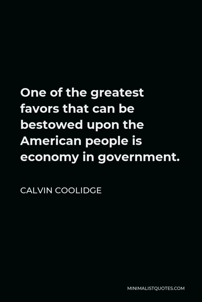 Calvin Coolidge Quote - One of the greatest favors that can be bestowed upon the American people is economy in government.