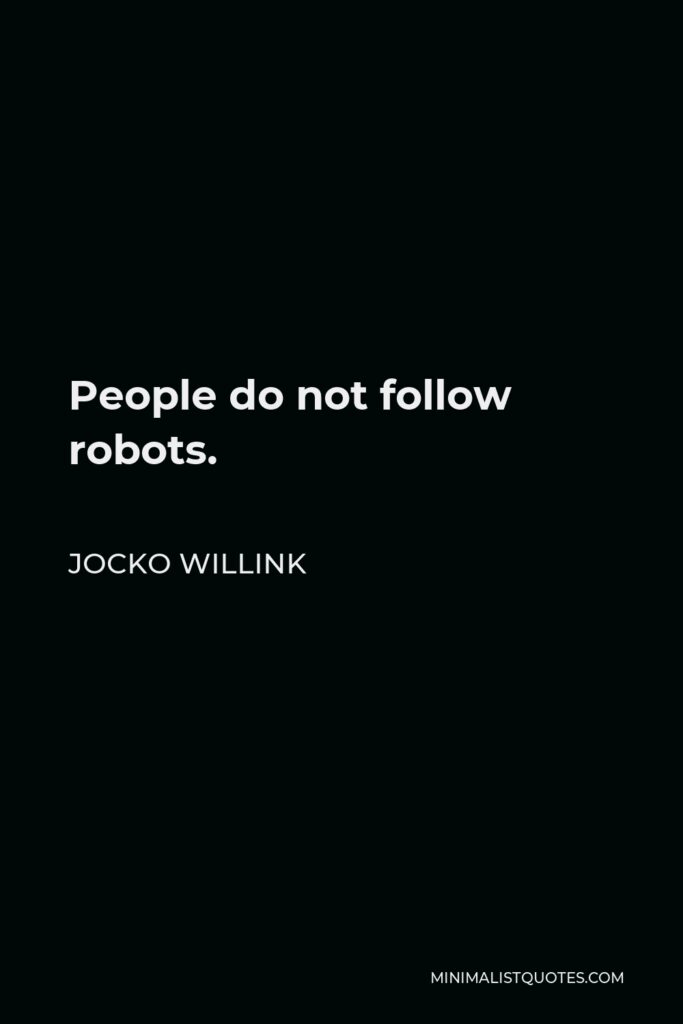 Jocko Willink Quote - People do not follow robots.