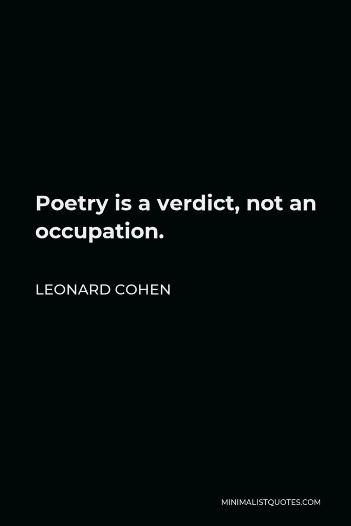 Leonard Cohen Quote - Poetry is a verdict, not an occupation.