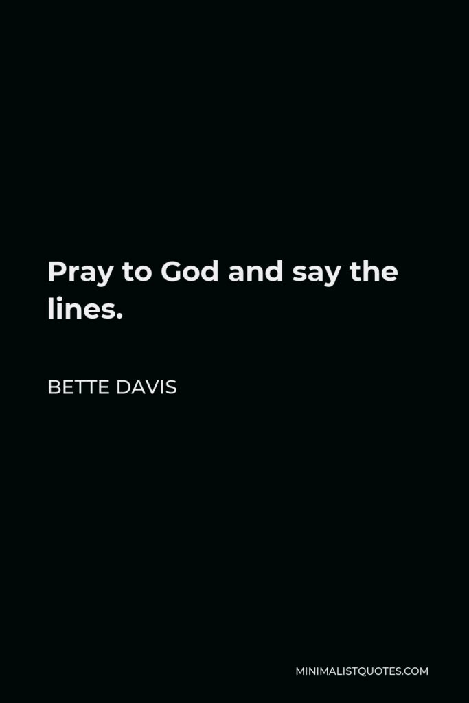 Bette Davis Quote - Pray to God and say the lines.