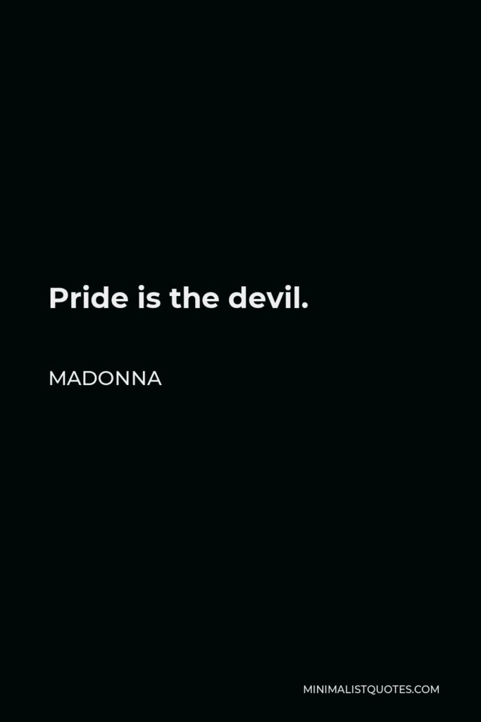 Madonna Quote - Pride is the devil.