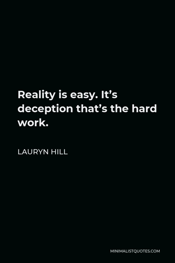 Lauryn Hill Quote - Reality is easy. It’s deception that’s the hard work.
