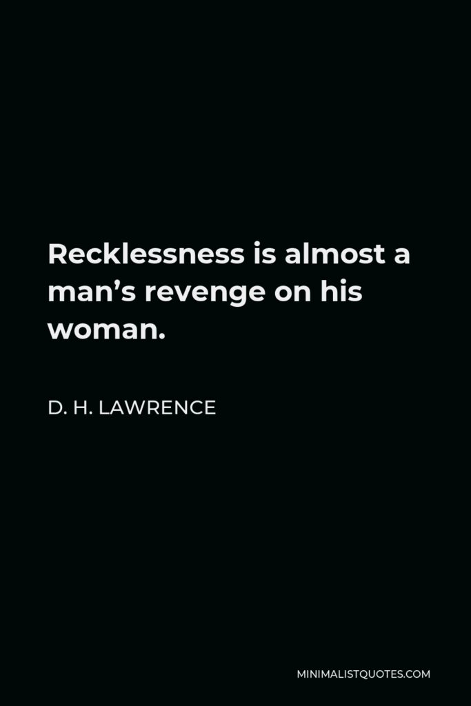 D. H. Lawrence Quote - Recklessness is almost a man’s revenge on his woman.