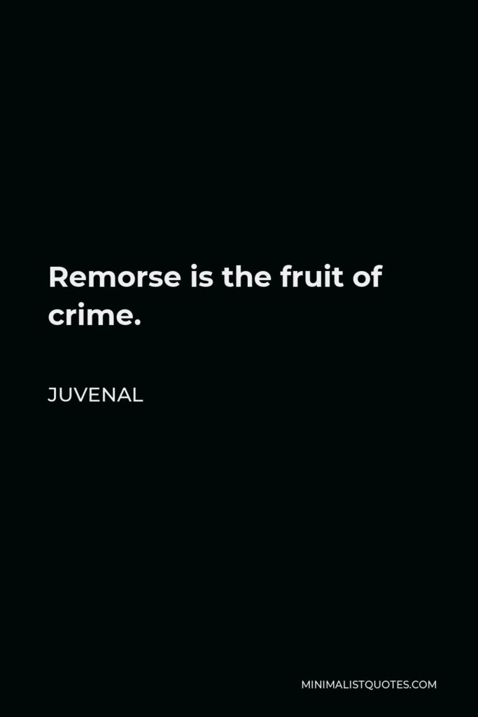 Juvenal Quote - Remorse is the fruit of crime.