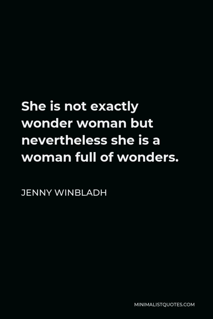 Jenny Winbladh Quote - She is not exactly wonder woman but nevertheless she is a woman full of wonders.