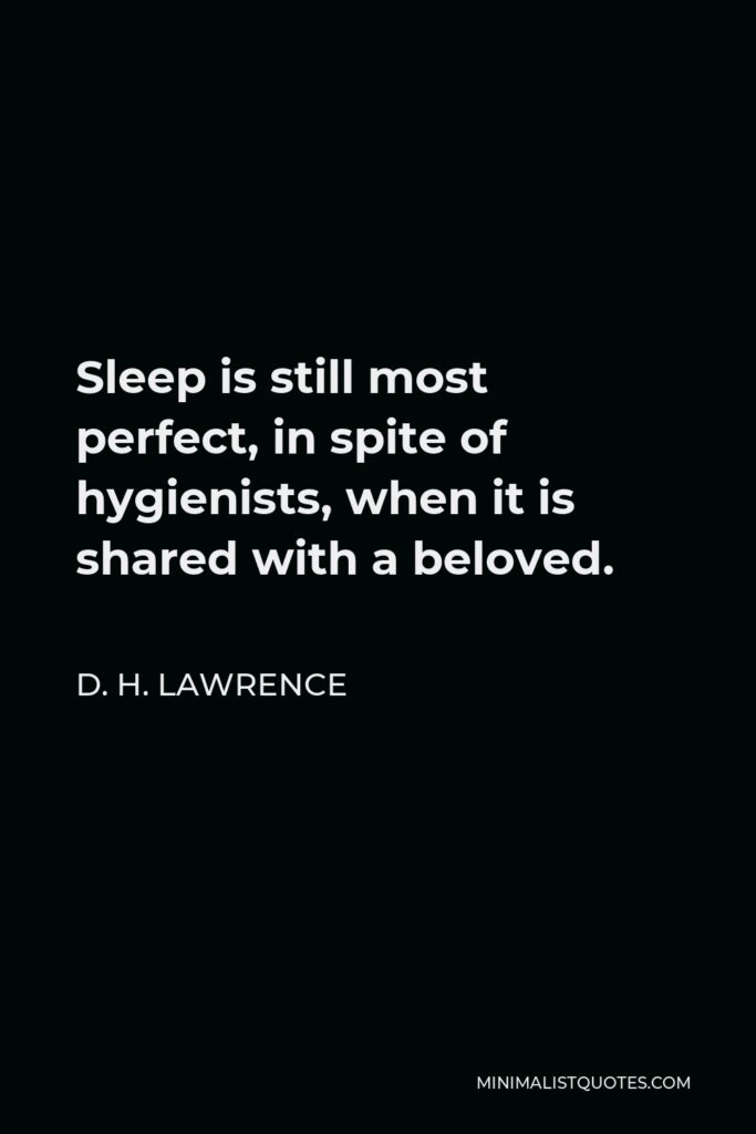 D. H. Lawrence Quote - Sleep is still most perfect, in spite of hygienists, when it is shared with a beloved.