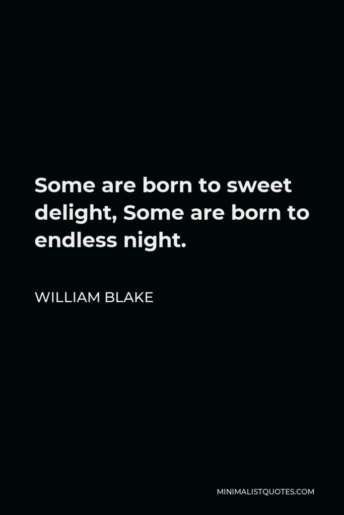 William Blake Quote - Some are born to sweet delight, Some are born to endless night.
