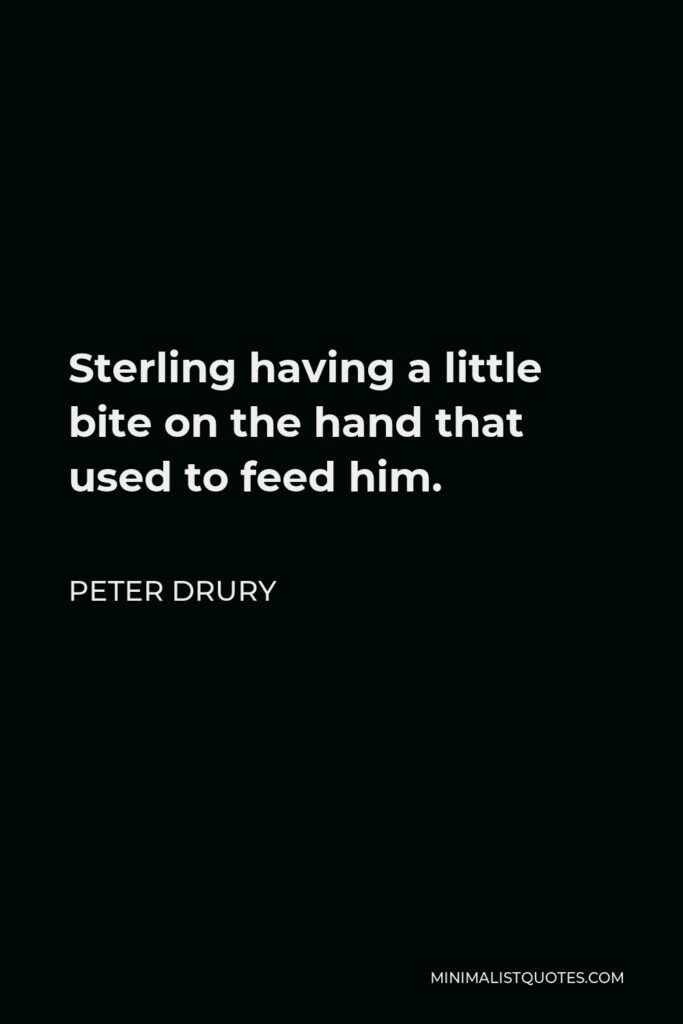 Peter Drury Quote - Sterling having a little bite on the hand that used to feed him.
