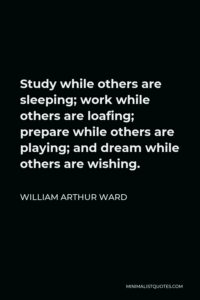 William Arthur Ward Quote: Study while others are sleeping; work while ...