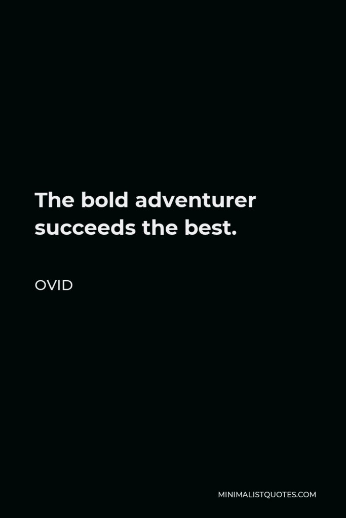 Ovid Quote - The bold adventurer succeeds the best.