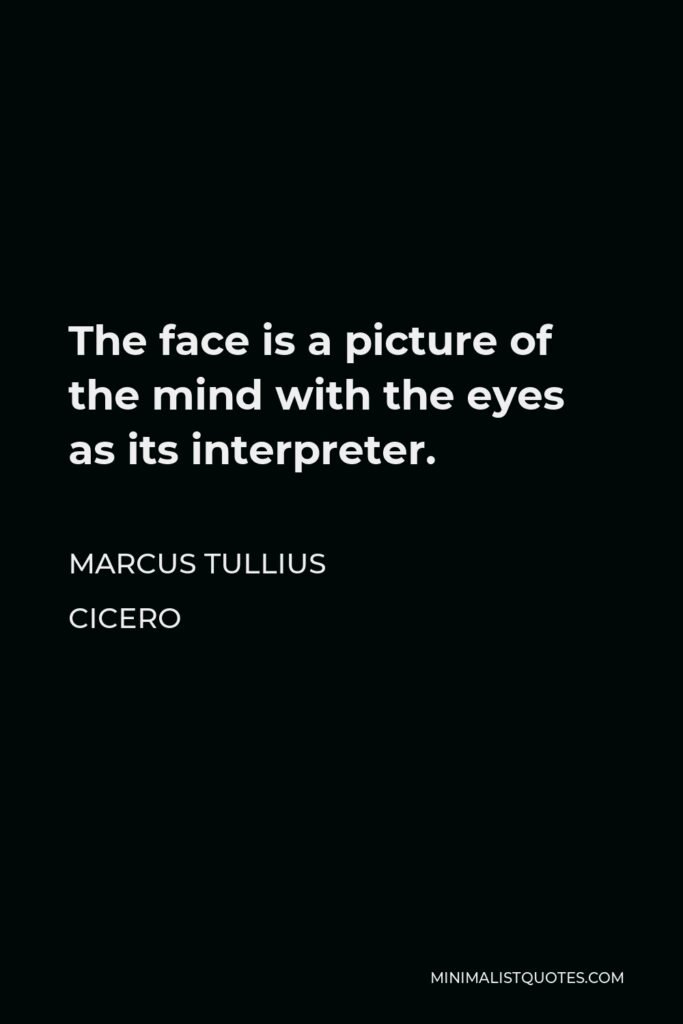Marcus Tullius Cicero Quote - The face is a picture of the mind with the eyes as its interpreter.