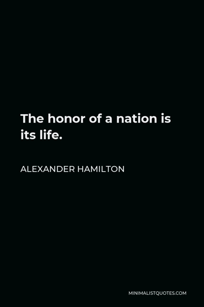 Alexander Hamilton Quote - The honor of a nation is its life.