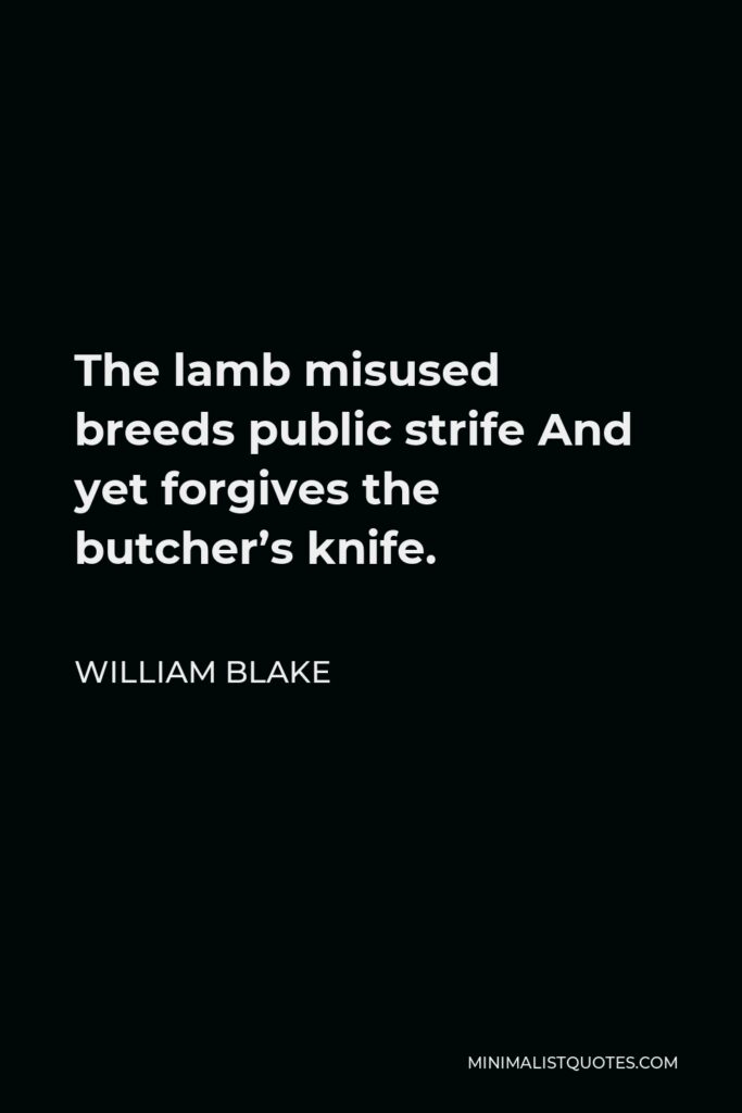 William Blake Quote - The lamb misused breeds public strife And yet forgives the butcher’s knife.