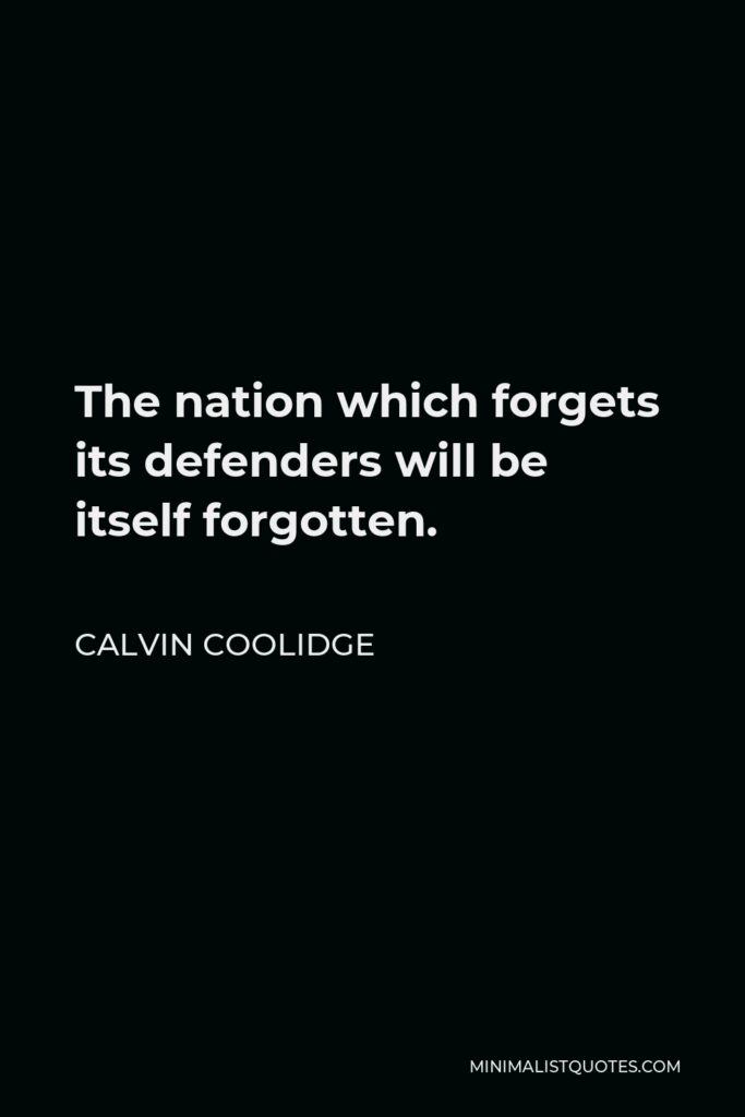 Calvin Coolidge Quote - The nation which forgets its defenders will be itself forgotten.