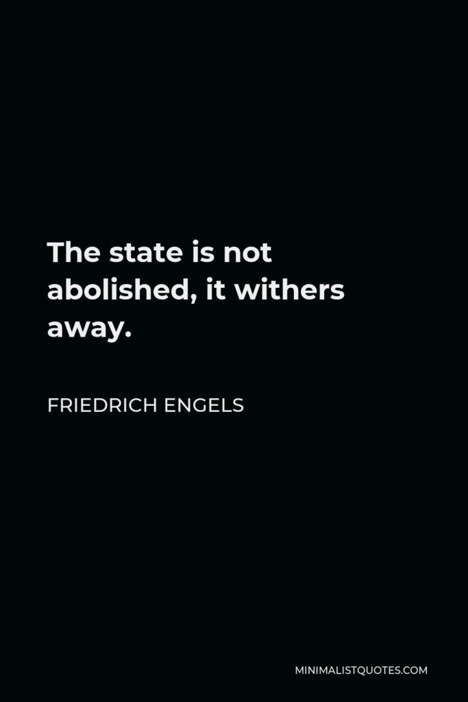 Friedrich Engels Quote - The state is not abolished, it withers away.