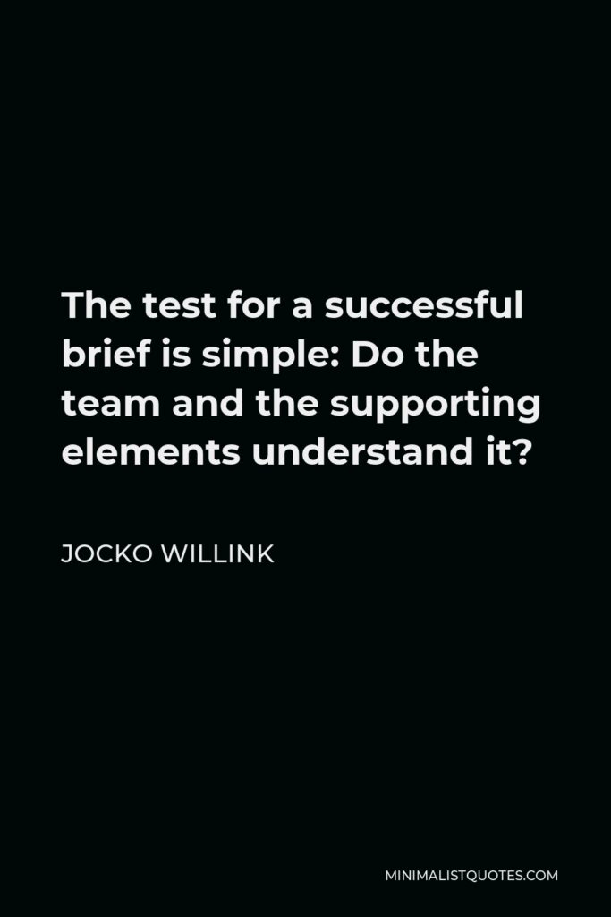 Jocko Willink Quote - The test for a successful brief is simple: Do the team and the supporting elements understand it?