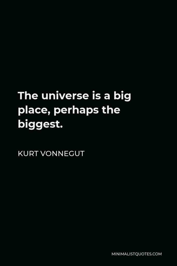 Kurt Vonnegut Quote - The universe is a big place, perhaps the biggest.