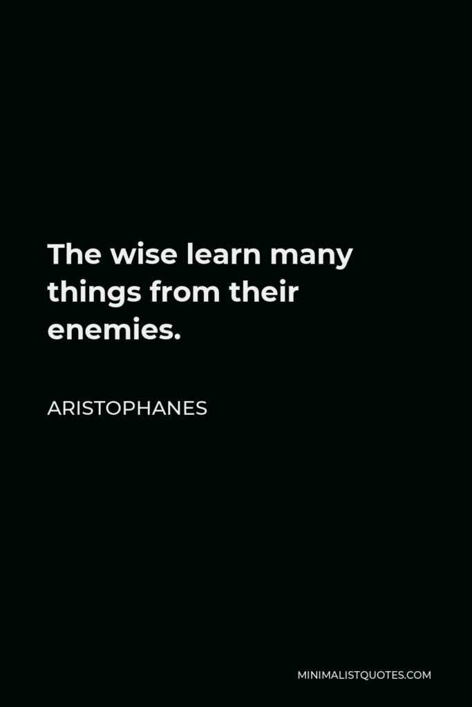 Aristophanes Quote - The wise learn many things from their enemies.