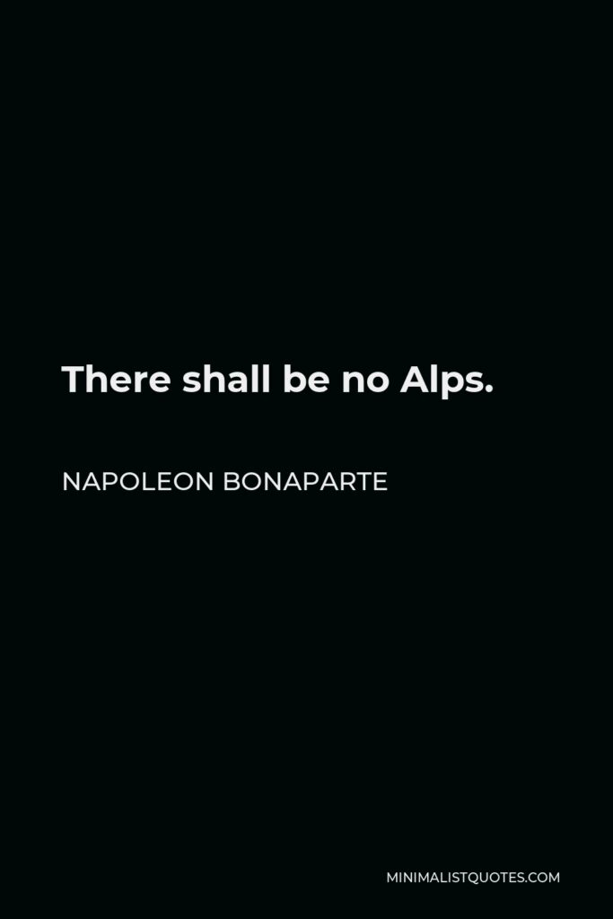 Napoleon Bonaparte Quote - There shall be no Alps.